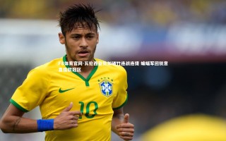 FB体育官网-瓦伦西亚势如破竹连战连捷 蝙蝠军团锐意直指欧冠区