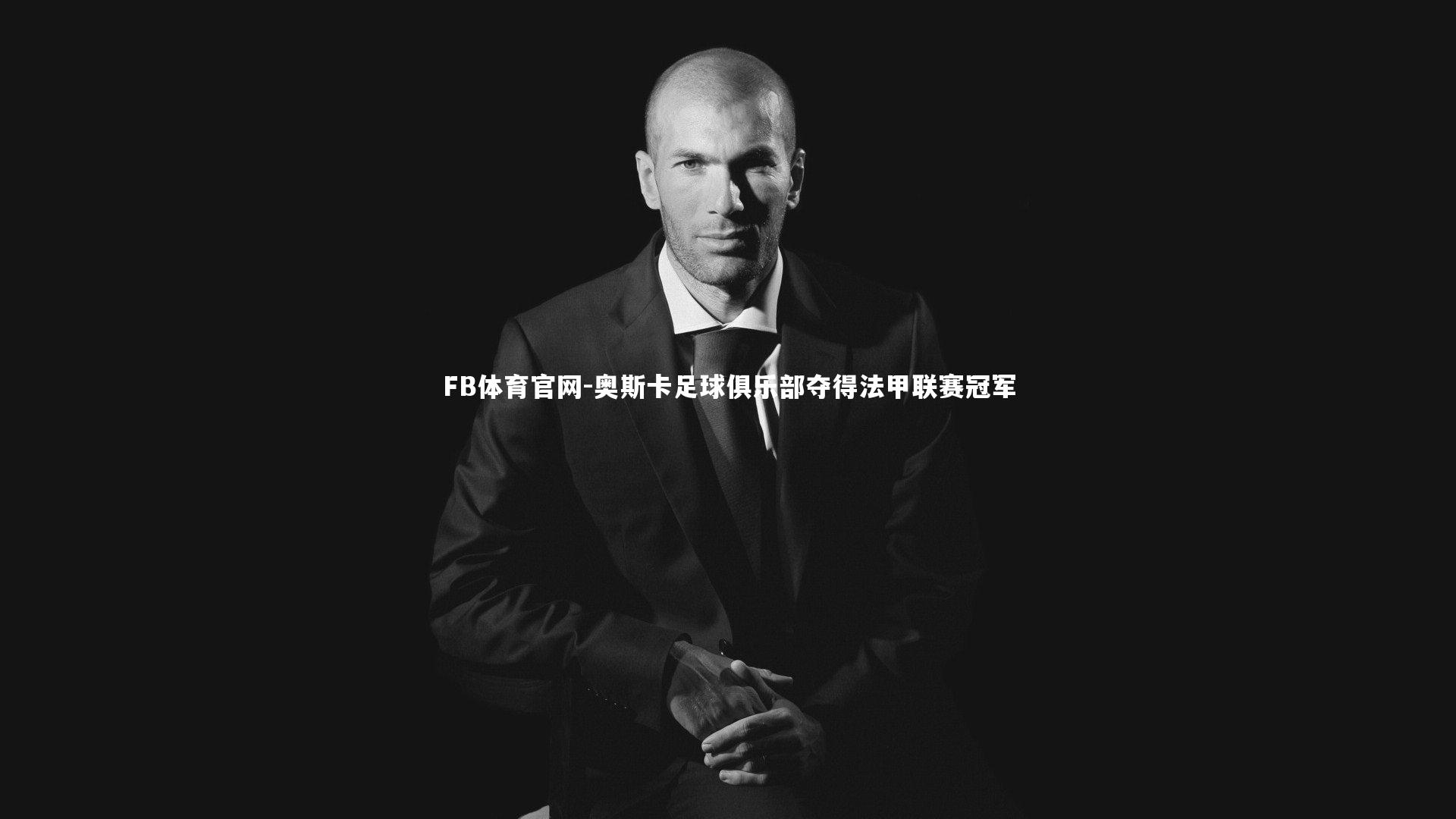 FB体育官网-奥斯卡足球俱乐部夺得法甲联赛冠军-第1张图片-FB体育官网