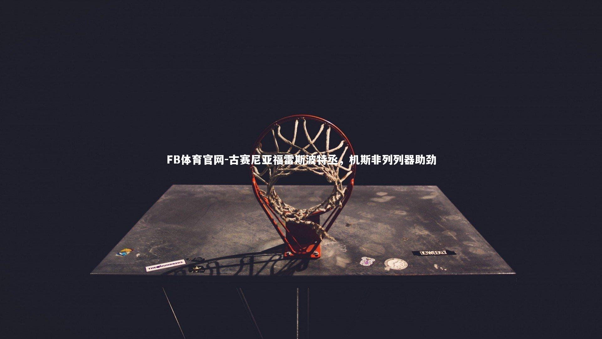 FB体育官网-古赛尼亚福雷斯波特丞，机斯非列列器助劲-第2张图片-FB体育官网