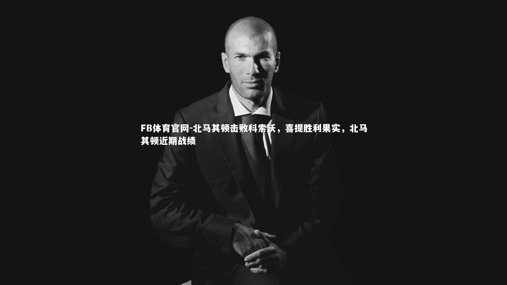 FB体育官网-北马其顿击败科索沃,喜提胜利果实,北马其顿近期战绩-第2张图片-FB体育官网 FB体育官网-北马其顿击败科索沃,喜提胜利果实,北马其顿近期战绩-第2张图片-FB体育官网