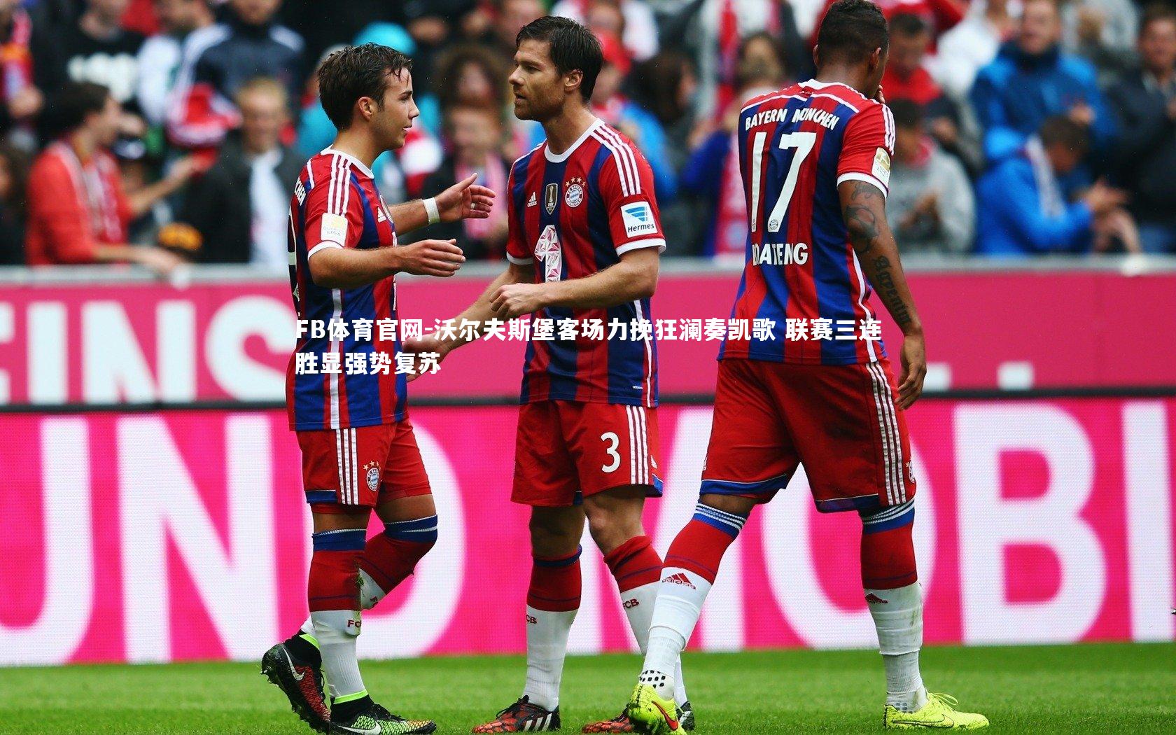 FB体育官网-沃尔夫斯堡客场力挽狂澜奏凯歌 联赛三连胜显强势复苏-第1张图片-FB体育官网