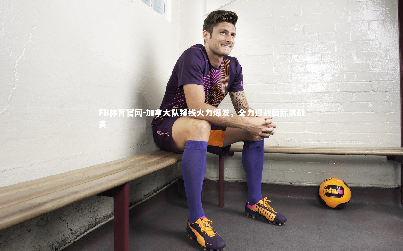 FB体育官网-加拿大队锋线火力爆发，全力迎战国际挑战赛-第2张图片-FB体育官网