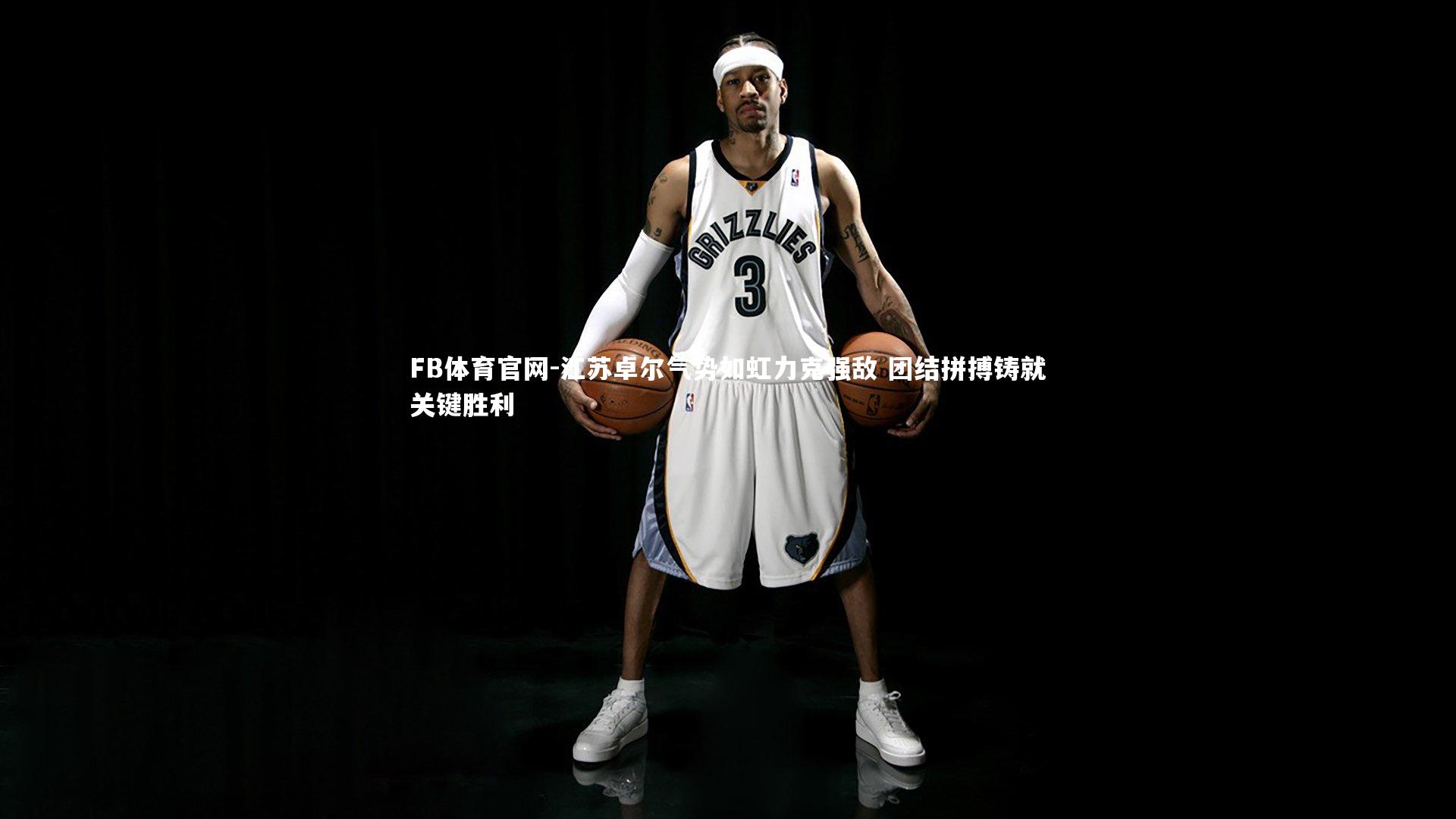 FB体育官网-江苏卓尔气势如虹力克强敌 团结拼搏铸就关键胜利-第2张图片-FB体育官网