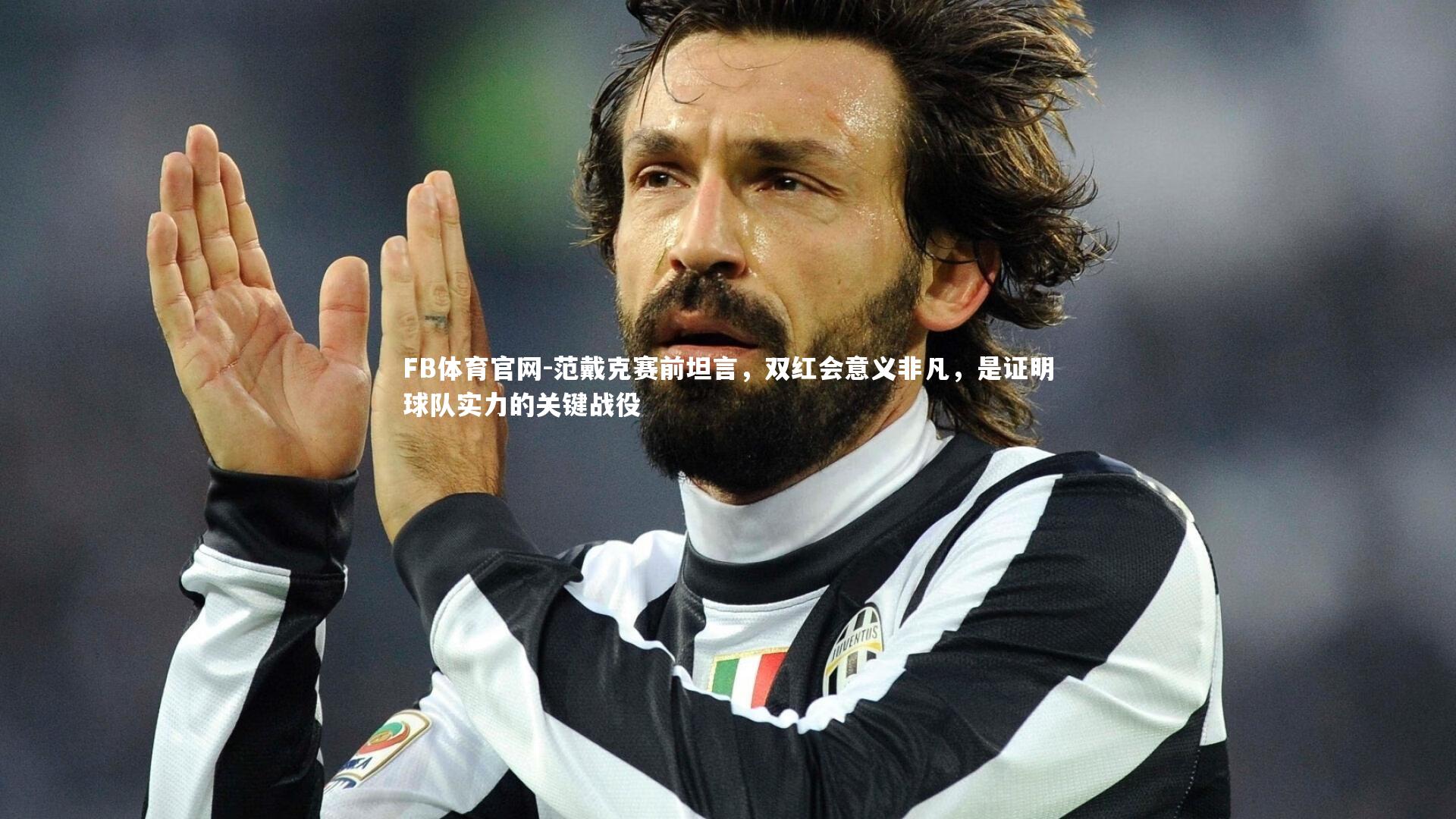 FB体育官网-范戴克赛前坦言，双红会意义非凡，是证明球队实力的关键战役-第1张图片-FB体育官网